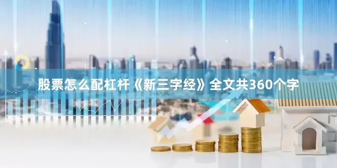 股票怎么配杠杆《新三字经》全文共360个字